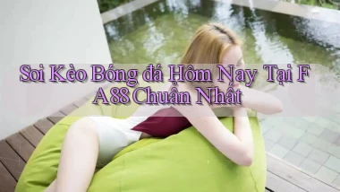 soi kèo bóng đá hôm nay tại fa88 chuẩn nhất