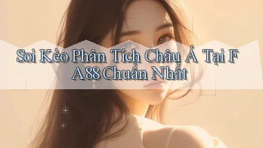 soi kèo phân tích châu á tại fa88 chuẩn nhất