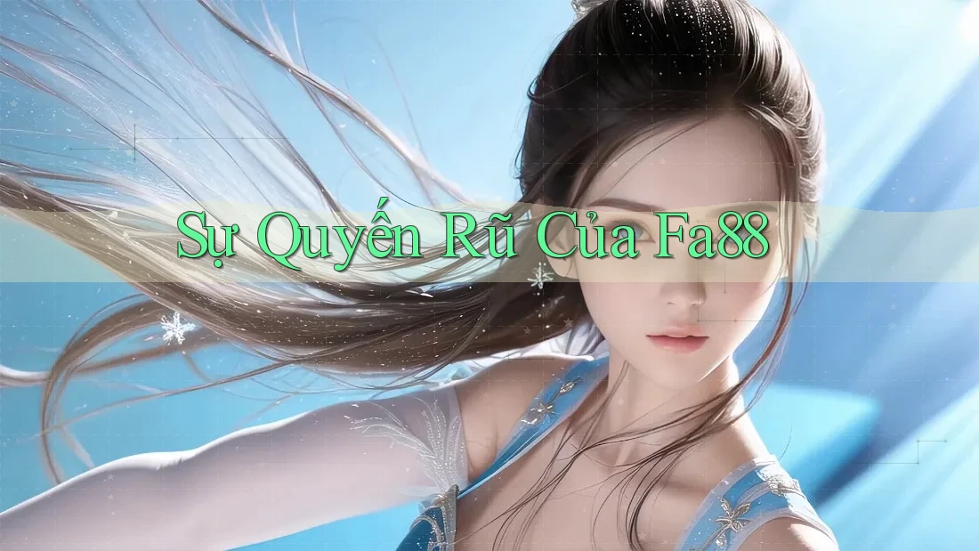 Sự Quyến Rũ Của Fa88 Sự Quyến Rũ Của Fa88