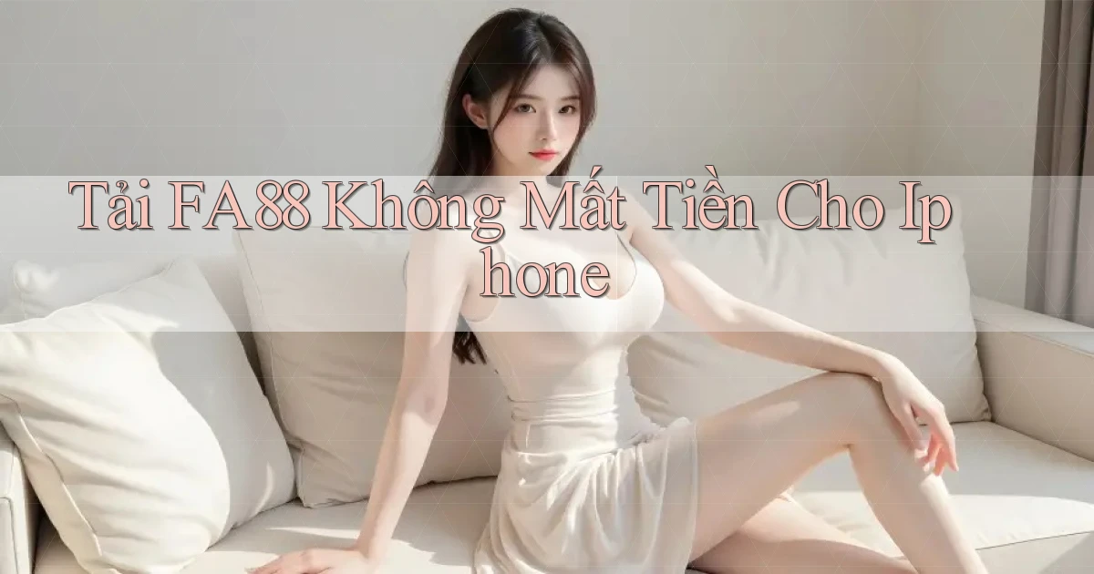 tải fa88 không mất tiền cho iphone