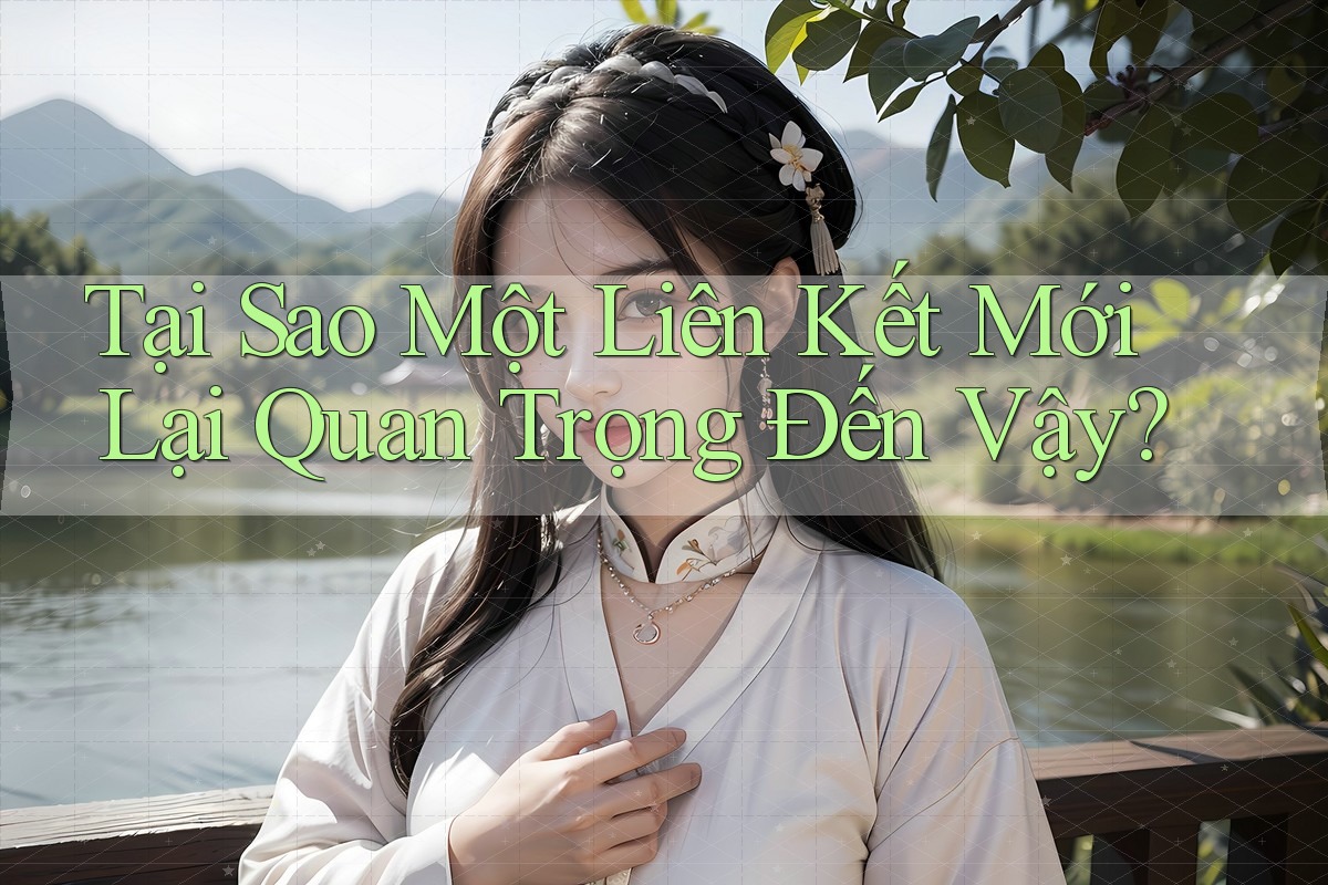 Tại Sao Một Liên Kết Mới Lại Quan Trọng Đến Vậy?