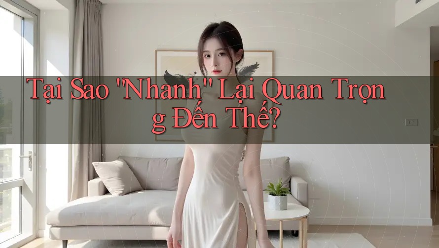 Tại Sao “Nhanh” Lại Quan Trọng Đến Thế?