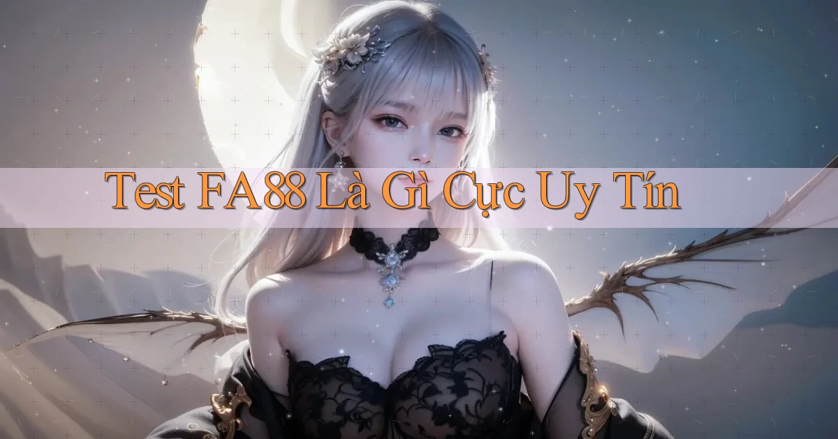 test fa88 là gì cực uy tín