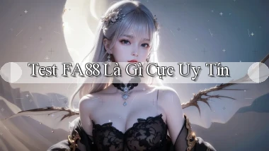 test fa88 là gì cực uy tín