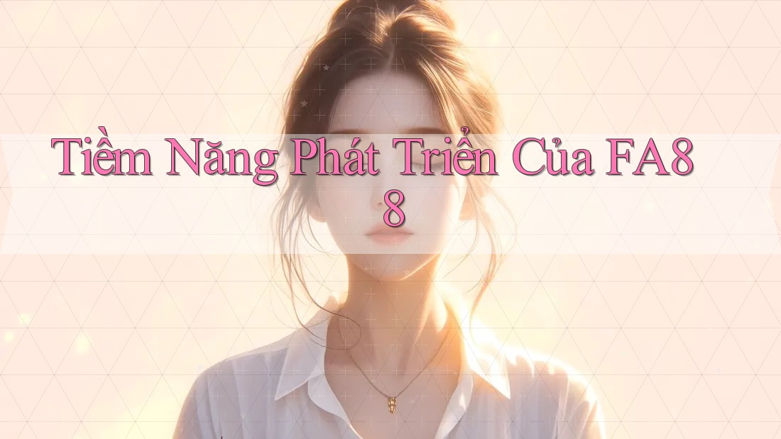Tiềm Năng Phát Triển Của FA88