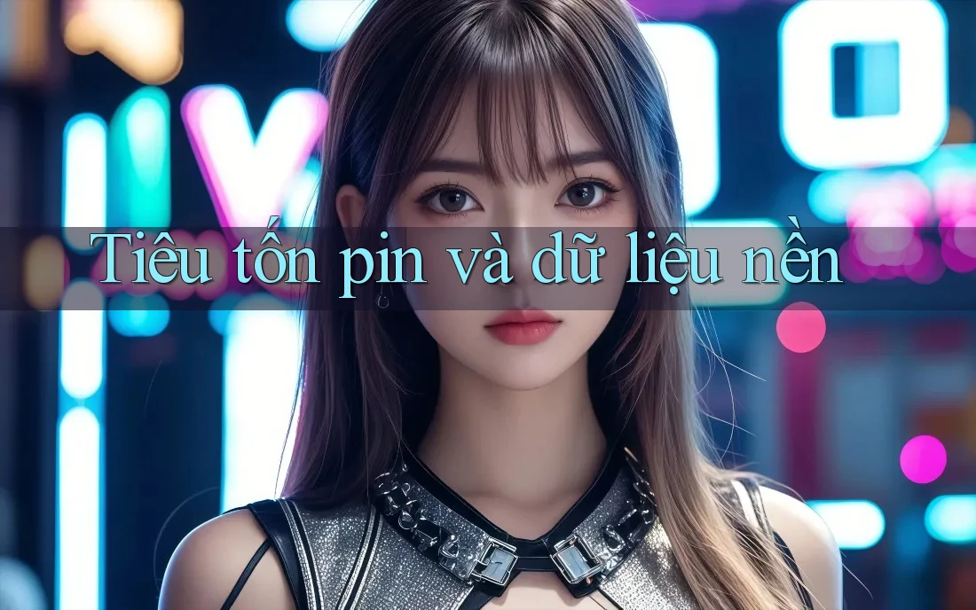 Tiêu tốn pin và dữ liệu nền