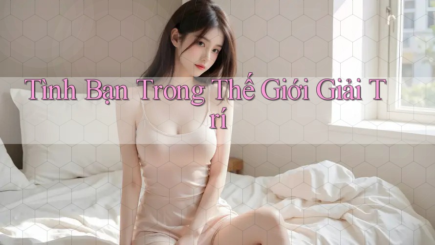 Tình Bạn Trong Thế Giới Giải Trí