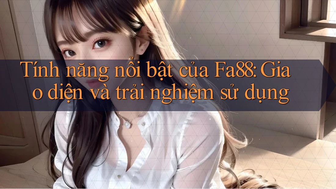 Tính năng nổi bật của Fa88: Giao diện và trải nghiệm sử dụng Tính năng nổi bật của Fa88: Giao diện và trải nghiệm sử dụng