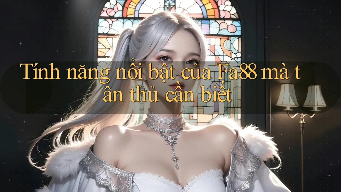 Tính năng nổi bật của Fa88 mà tân thủ cần biết Tính năng nổi bật của Fa88 mà tân thủ cần biết