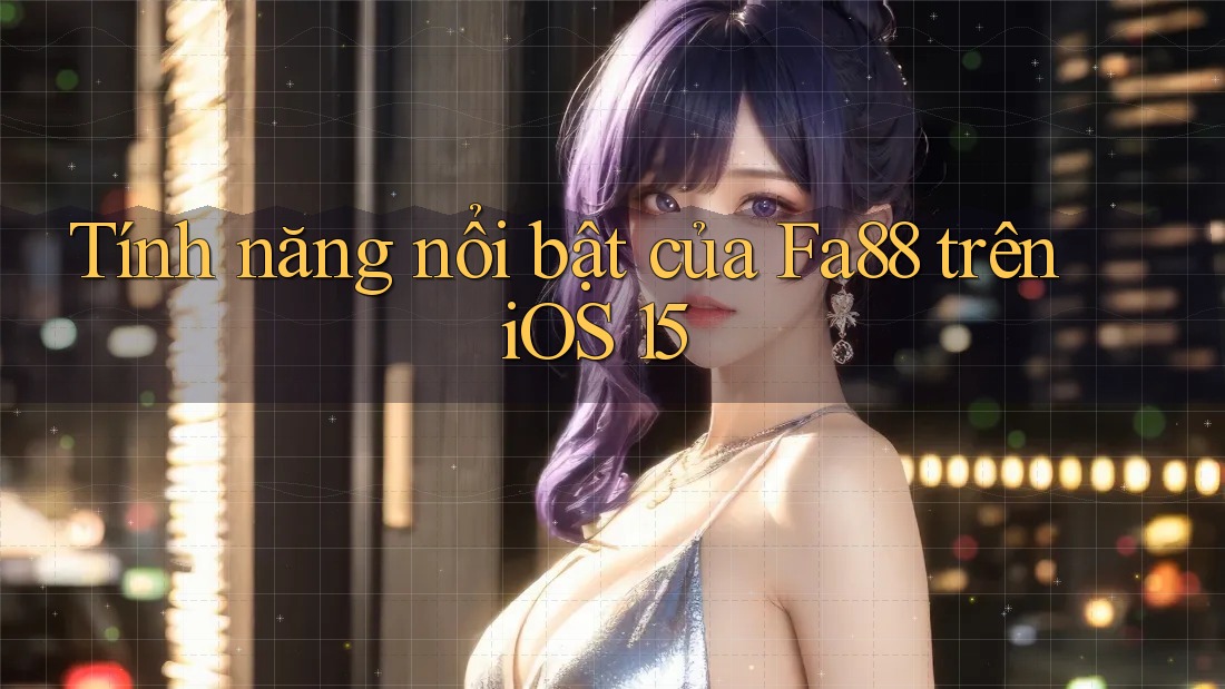 Tính năng nổi bật của Fa88 trên iOS 15 Tính năng nổi bật của Fa88 trên iOS 15