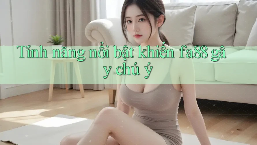 Tính năng nổi bật khiến fa88 gây chú ý Tính năng nổi bật khiến fa88 gây chú ý