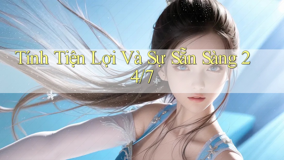 Tính Tiện Lợi Và Sự Sẵn Sàng 24/7