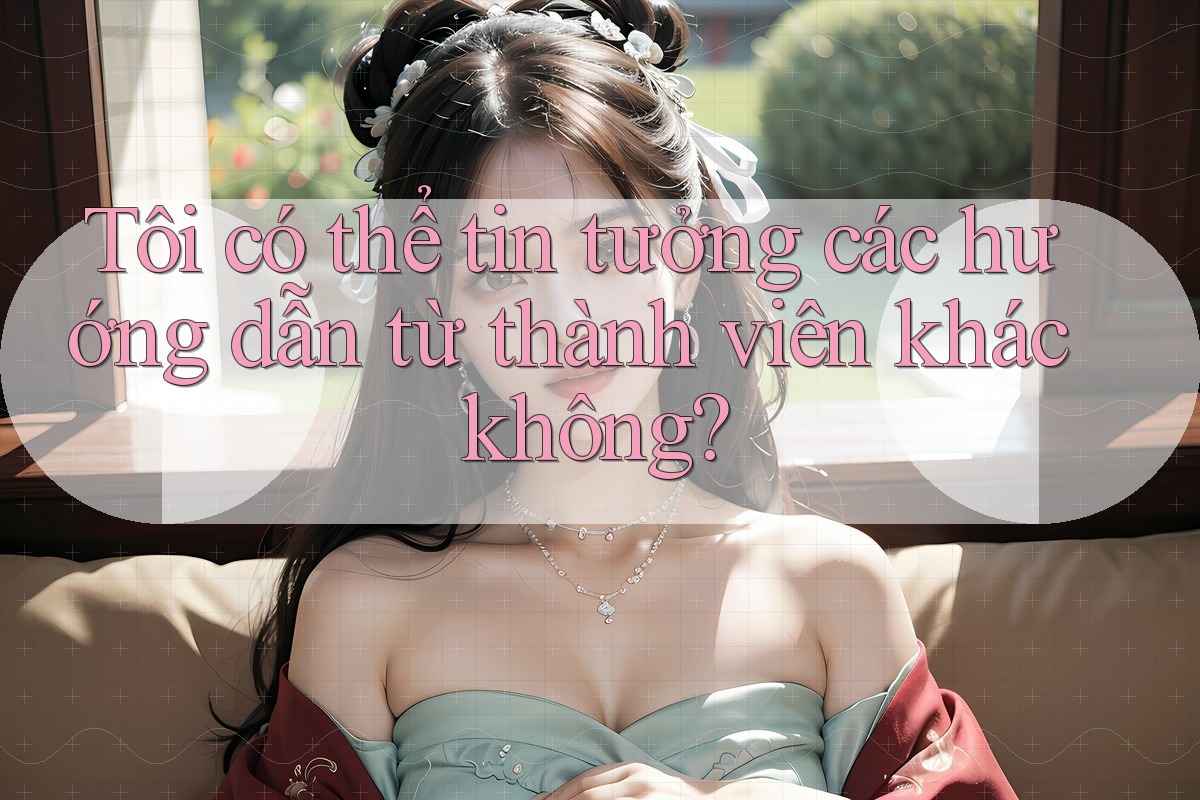 Tôi có thể tin tưởng các hướng dẫn từ thành viên khác không?