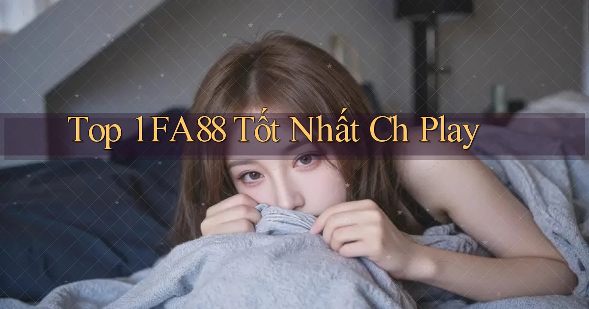 top 1 fa88 tốt nhất ch play