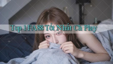 top 1 fa88 tốt nhất ch play