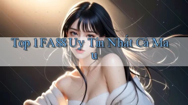top 1 fa88 uy tín nhất Cà Mau