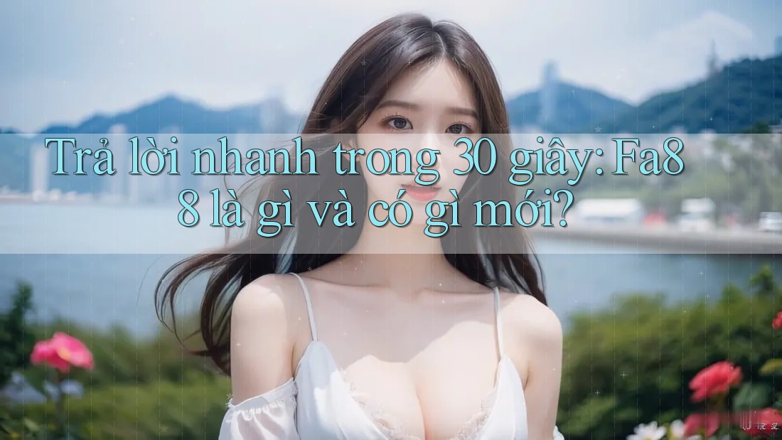 Trả lời nhanh trong 30 giây: Fa88 là gì và có gì mới? Trả lời nhanh trong 30 giây: Fa88 là gì và có gì mới?