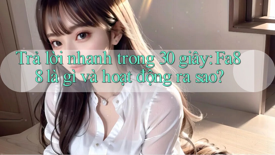 Trả lời nhanh trong 30 giây: Fa88 là gì và hoạt động ra sao? Trả lời nhanh trong 30 giây: Fa88 là gì và hoạt động ra sao?