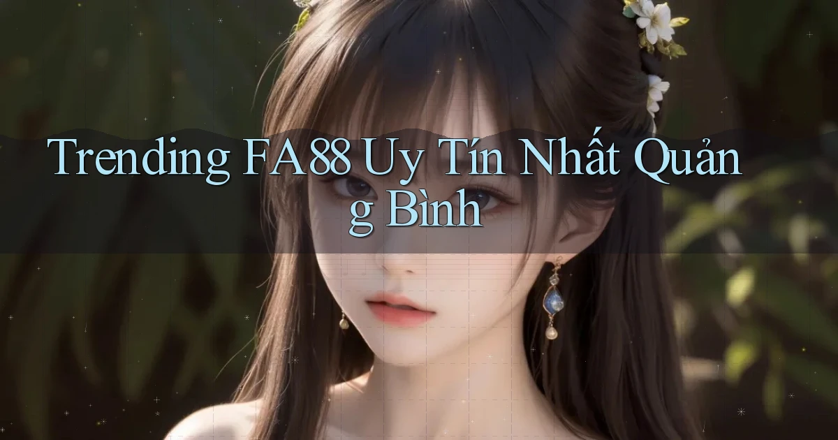 trending fa88 uy tín nhất Quảng Bình
