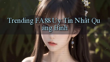 trending fa88 uy tín nhất Quảng Bình