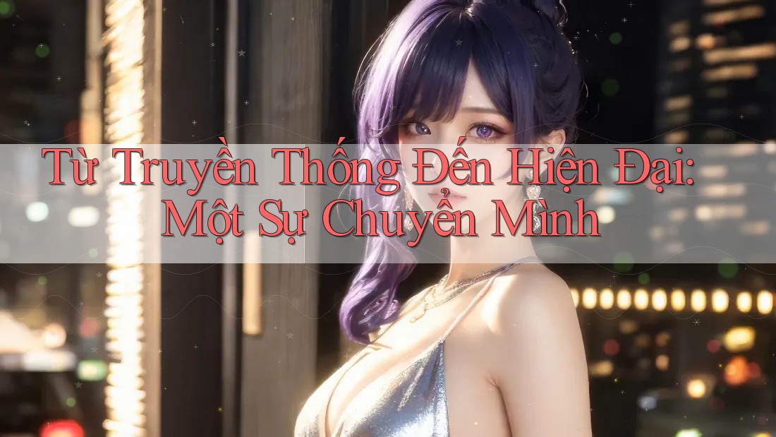 Từ Truyền Thống Đến Hiện Đại: Một Sự Chuyển Mình