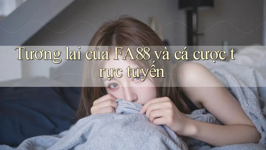 Tương lai của FA88 và cá cược trực tuyến