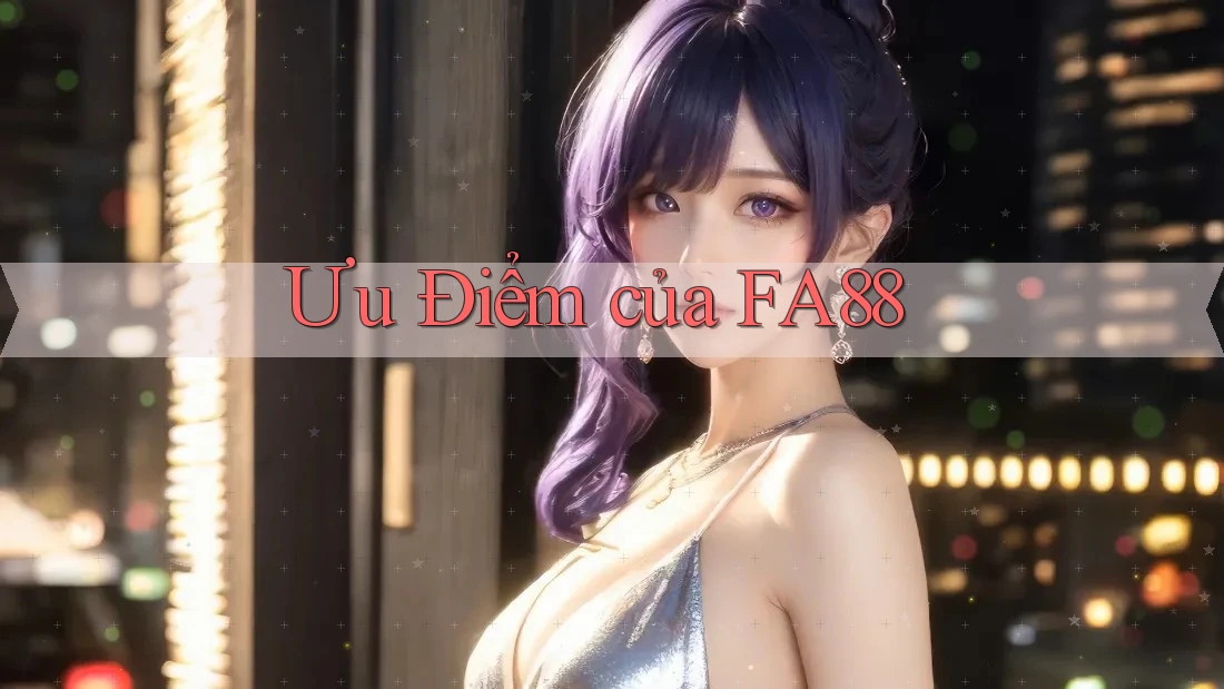 Ưu Điểm của FA88 Ưu Điểm của FA88