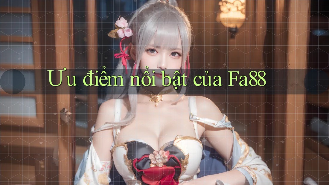 Ưu điểm nổi bật của fa88 Ưu điểm nổi bật của fa88