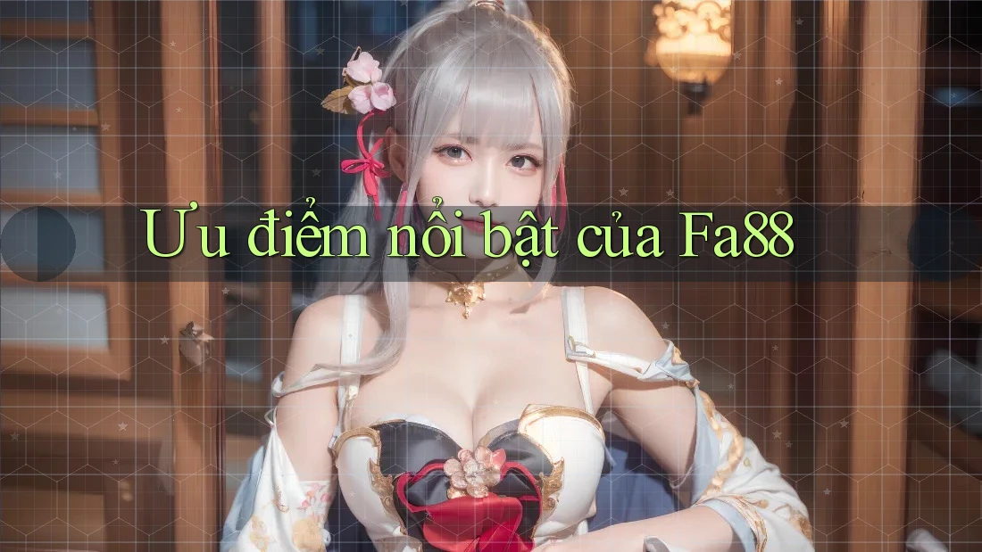 Ưu điểm nổi bật của fa88