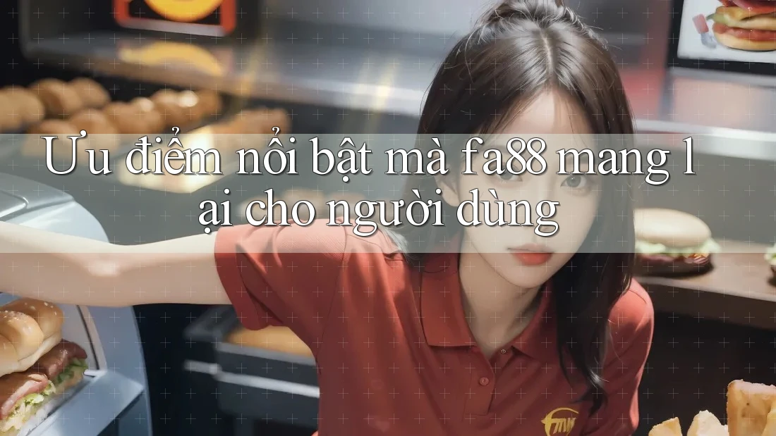 Ưu điểm nổi bật mà fa88 mang lại cho người dùng Ưu điểm nổi bật mà fa88 mang lại cho người dùng