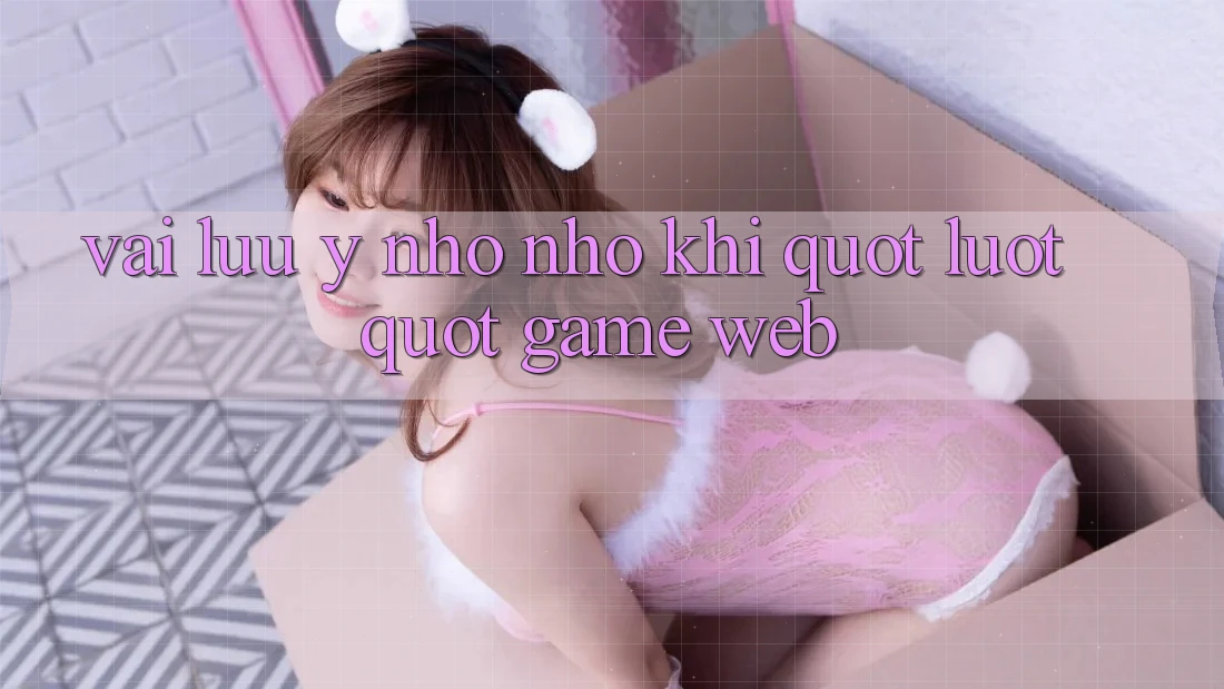Vài Lưu ý Nho Nhỏ Khi " Lướt" Game Web