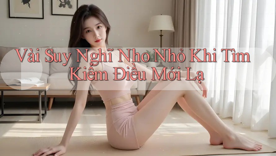 Vài Suy Nghĩ Nho Nhỏ Khi Tìm Kiếm Điều Mới Lạ