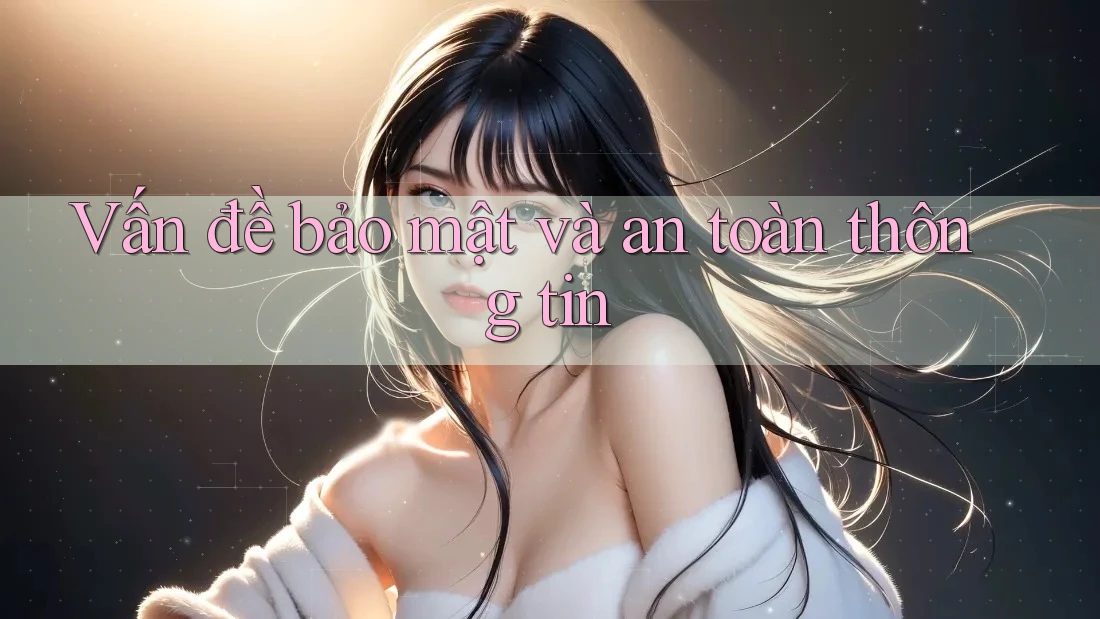 Vấn Đề Bảo Mật Và An Toàn Thông Tin
