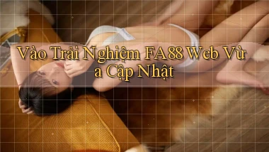 vào trải nghiệm fa88 web vừa cập nhật