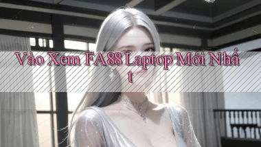 vào xem fa88 laptop mới nhất