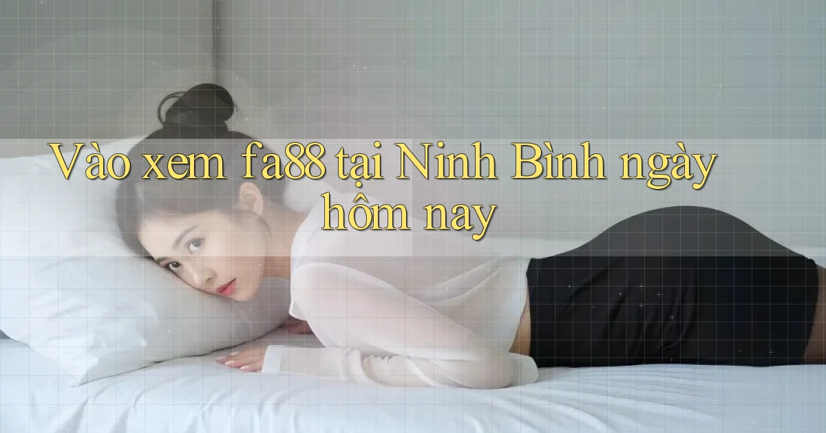 vào xem fa88 tại Ninh Bình ngày hôm nay
