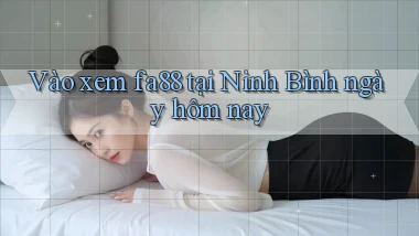 vào xem fa88 tại Ninh Bình ngày hôm nay