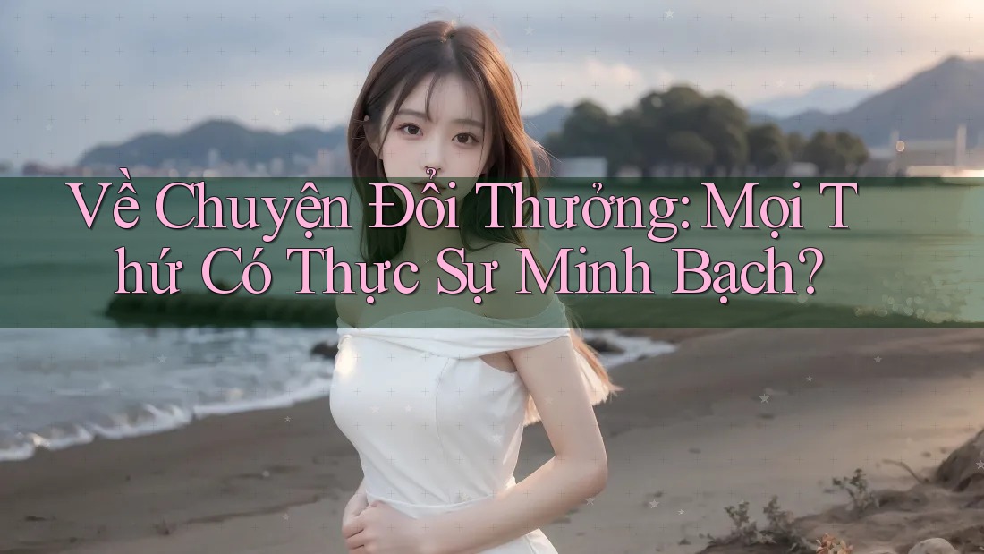 Về Chuyện Đổi Thưởng: Mọi Thứ Có Thực Sự Minh Bạch? Về Chuyện Đổi Thưởng: Mọi Thứ Có Thực Sự Minh Bạch?