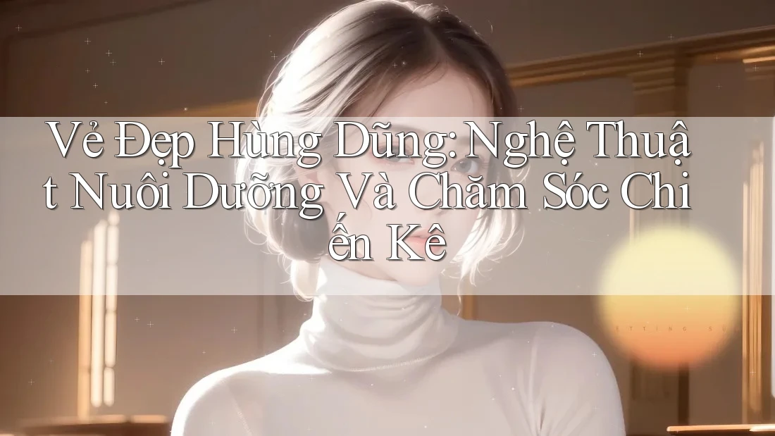 Vẻ Đẹp Hùng Dũng: Nghệ Thuật Nuôi Dưỡng Và Chăm Sóc Chiến Kê