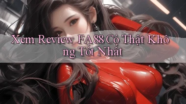 xem review fa88 có thật không tốt nhất