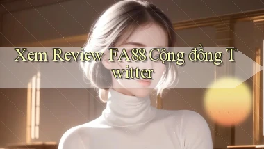 xem review fa88 cộng đồng twitter